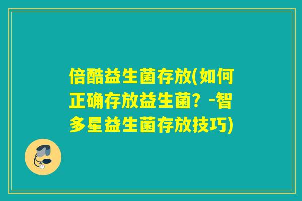 倍酷益生菌存放(如何正确存放益生菌？-智多星益生菌存放技巧)