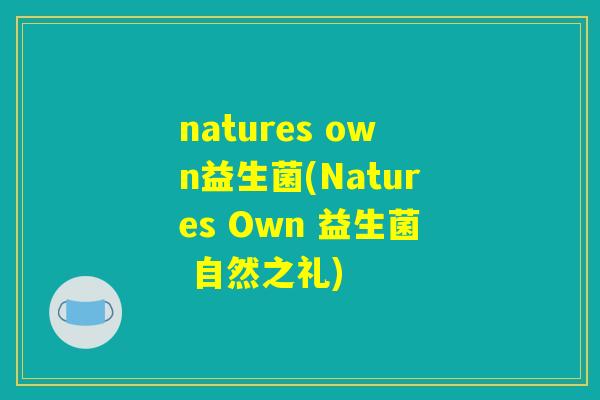natures own益生菌(Natures Own 益生菌 自然之礼) natures own益生菌(Natures Own 益生菌 自然之礼)