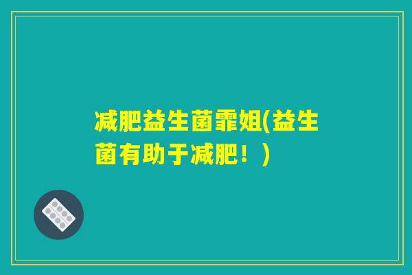 减肥益生菌霏姐(益生菌有助于减肥！)