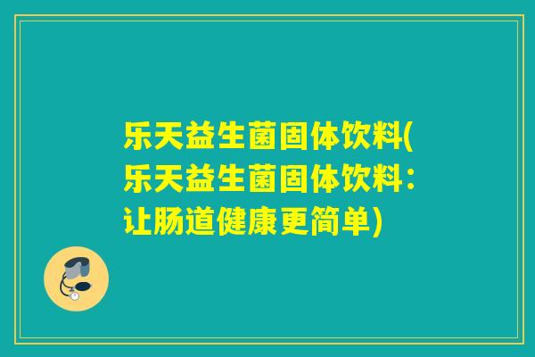 乐天益生菌固体饮料(乐天益生菌固体饮料：让肠道健康更简单)