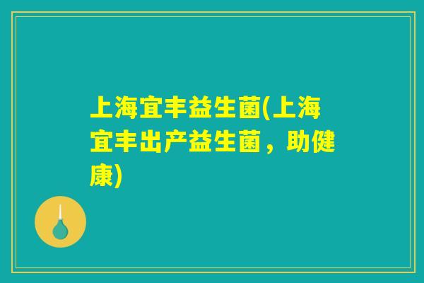 上海宜丰益生菌(上海宜丰出产益生菌,助健康) 上海宜丰益生菌(上海宜丰出产益生菌,助健康)