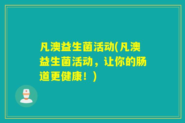 凡澳益生菌活动(凡澳益生菌活动，让你的肠道更健康！)