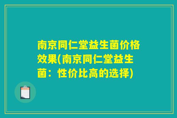 南京同仁堂益生菌价格效果(南京同仁堂益生菌：性价比高的选择)