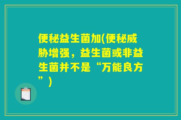 益生菌加(威胁增强,益生菌或非益生菌并不是“万能良方”) 益生菌加(威胁增强,益生菌或非益生菌并不是“万能良方”)
