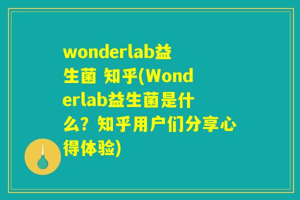 wonderlab益生菌 知乎(Wonderlab益生菌是什么？知乎用户们分享心得体验)
