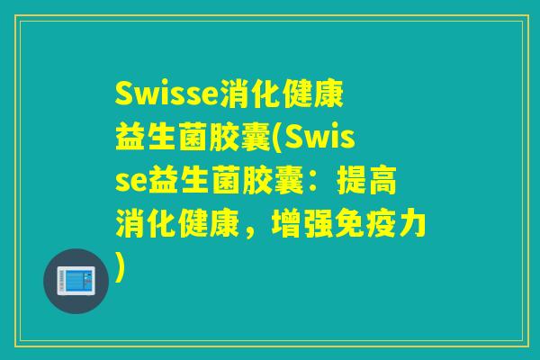 Swisse消化健康益生菌胶囊(Swisse益生菌胶囊：提高消化健康，增强免疫力)