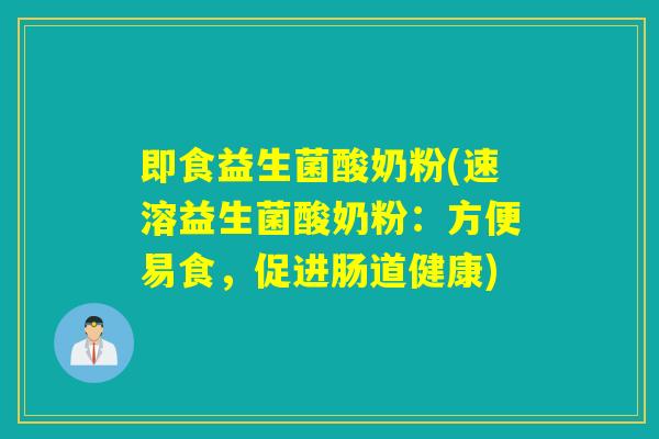 即食益生菌酸奶粉(速溶益生菌酸奶粉：方便易食，促进肠道健康)