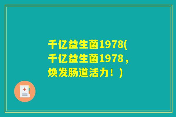 千亿益生菌1978(千亿益生菌1978，焕发肠道活力！)