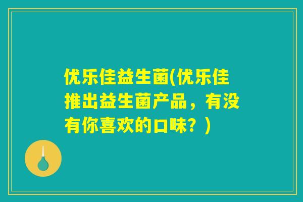 优乐佳益生菌(优乐佳推出益生菌产品，有没有你喜欢的口味？)