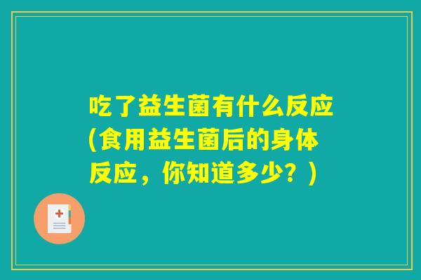 吃了益生菌有什么反应(食用益生菌后的身体反应，你知道多少？)
