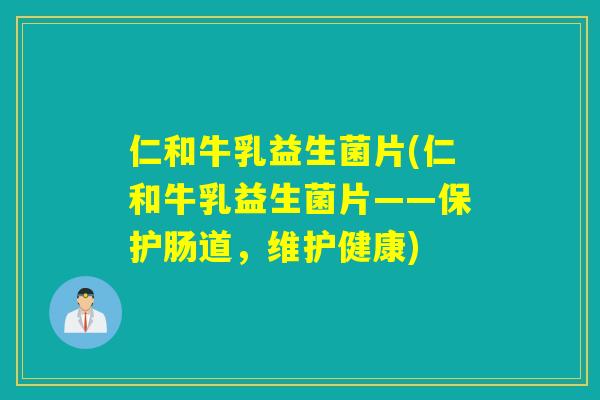 仁和牛乳益生菌片(仁和牛乳益生菌片——保护肠道,维护健康) 仁和牛乳益生菌片(仁和牛乳益生菌片——保护肠道,维护健康)