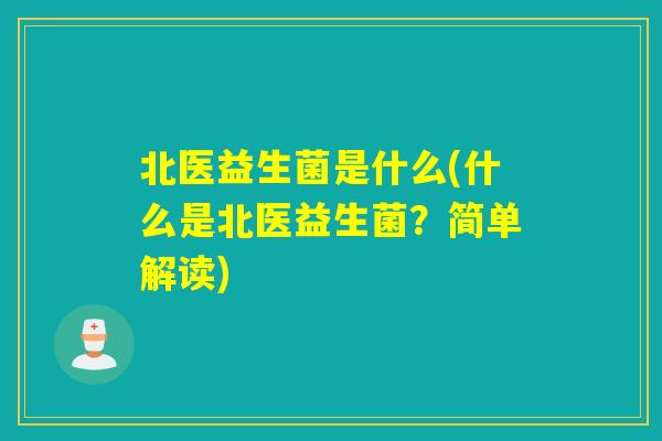 北医益生菌是什么(什么是北医益生菌？简单解读)
