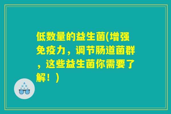 低数量的益生菌(增强免疫力，调节肠道菌群，这些益生菌你需要了解！)
