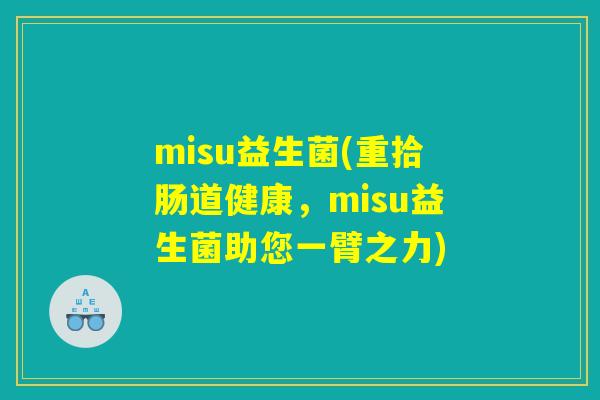 misu益生菌(重拾肠道健康，misu益生菌助您一臂之力)