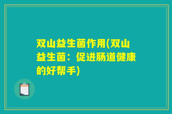 双山益生菌作用(双山益生菌：促进肠道健康的好帮手)