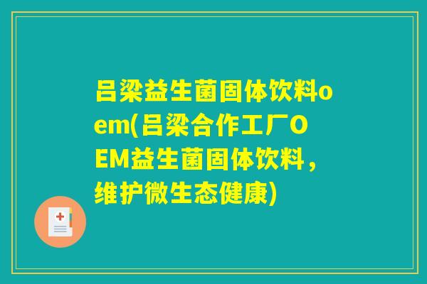 吕梁益生菌固体饮料oem(吕梁合作工厂OEM益生菌固体饮料，维护微生态健康)