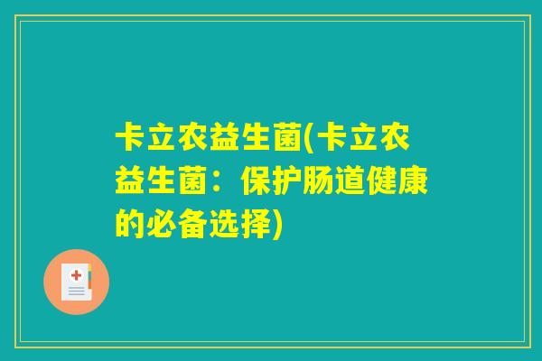 卡立农益生菌(卡立农益生菌:保护肠道健康的必备选择) 卡立农益生菌(卡立农益生菌:保护肠道健康的必备选择)
