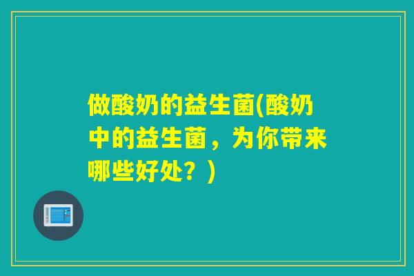 做酸奶的益生菌(酸奶中的益生菌,为你带来哪些好处?) 做酸奶的益生菌(酸奶中的益生菌,为你带来哪些好处?)