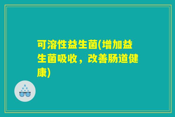可溶性益生菌(增加益生菌吸收，改善肠道健康)