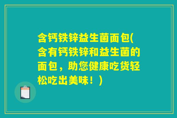 含钙铁锌益生菌面包(含有钙铁锌和益生菌的面包，助您健康吃货轻松吃出美味！)