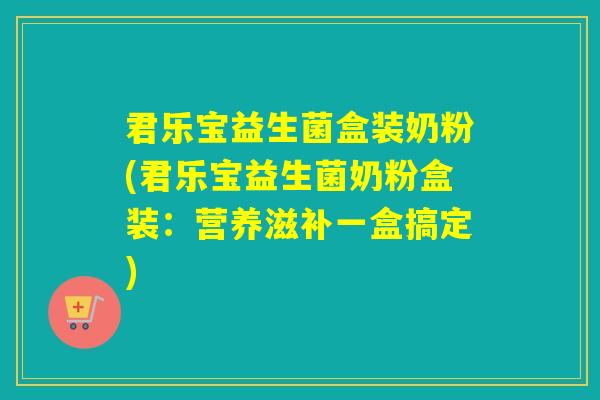 君乐宝益生菌盒装奶粉(君乐宝益生菌奶粉盒装：营养滋补一盒搞定)