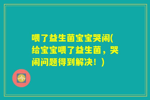 喂了益生菌宝宝哭闹(给宝宝喂了益生菌，哭闹问题得到解决！)