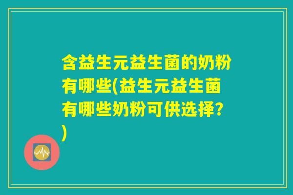 含益生元益生菌的奶粉有哪些(益生元益生菌有哪些奶粉可供选择?) 含益生元益生菌的奶粉有哪些(益生元益生菌有哪些奶粉可供选择?)