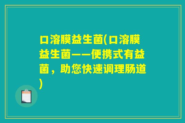 口溶膜益生菌(口溶膜益生菌——便携式有益菌,助您快速调理肠道) 口溶膜益生菌(口溶膜益生菌——便携式有益菌,助您快速调理肠道)