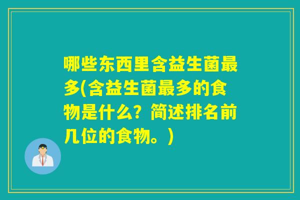 哪些东西里含益生菌最多(含益生菌最多的食物是什么？简述排名前几位的食物。)