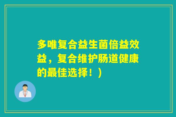 多唯复合益生菌倍益效益，复合维护肠道健康的最佳选择！)