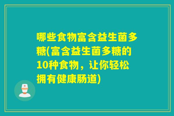哪些食物富含益生菌多糖(富含益生菌多糖的10种食物，让你轻松拥有健康肠道)
