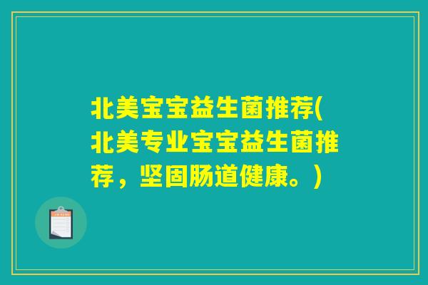 北美宝宝益生菌推荐(北美专业宝宝益生菌推荐,坚固肠道健康。) 北美宝宝益生菌推荐(北美专业宝宝益生菌推荐,坚固肠道健康。)