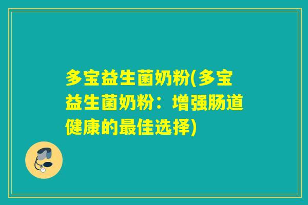 多宝益生菌奶粉(多宝益生菌奶粉：增强肠道健康的最佳选择)