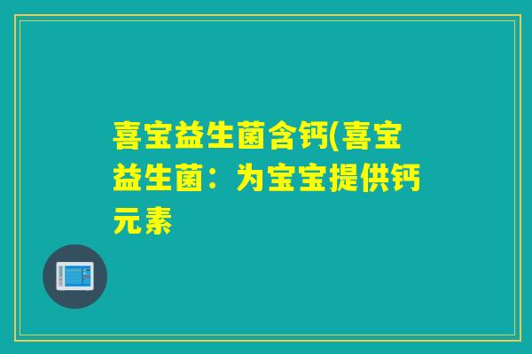喜宝益生菌含钙(喜宝益生菌：为宝宝提供钙元素