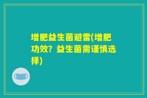 增肥益生菌避雷(增肥功效？益生菌需谨慎选择)