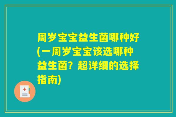 周岁宝宝益生菌哪种好(一周岁宝宝该选哪种益生菌？超详细的选择指南)