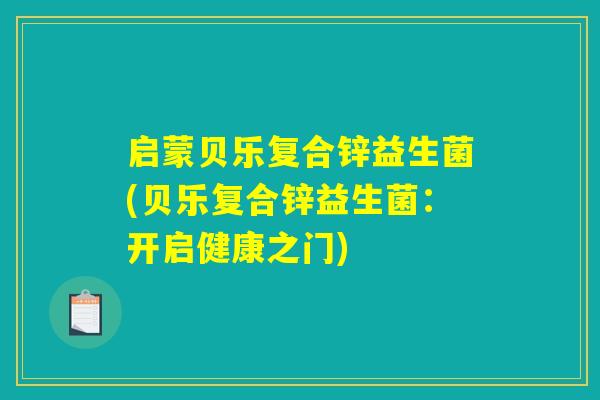 启蒙贝乐复合锌益生菌(贝乐复合锌益生菌：开启健康之门)