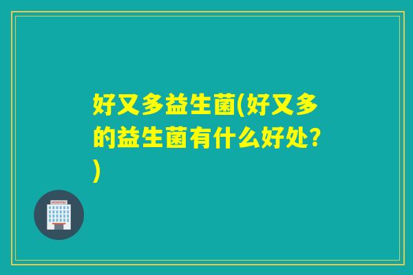 好又多益生菌(好又多的益生菌有什么好处？)