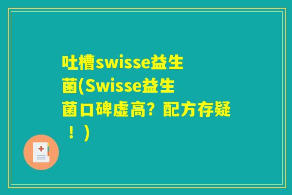 吐槽swisse益生菌(Swisse益生菌口碑虚高?配方存疑 !) 吐槽swisse益生菌(Swisse益生菌口碑虚高?配方存疑 !)