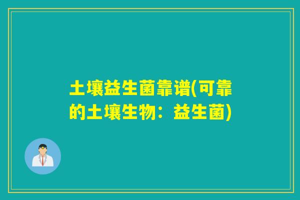 土壤益生菌靠谱(可靠的土壤生物：益生菌)