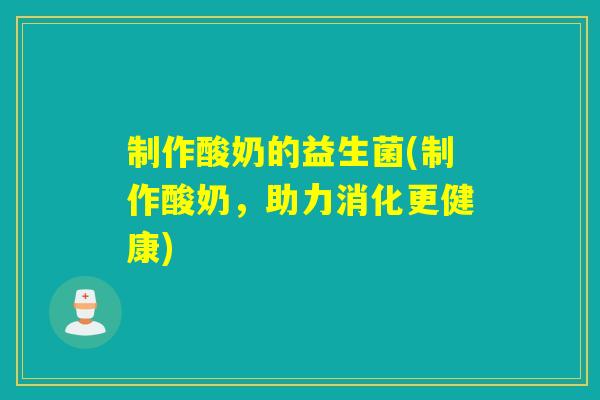 制作酸奶的益生菌(制作酸奶，助力消化更健康)