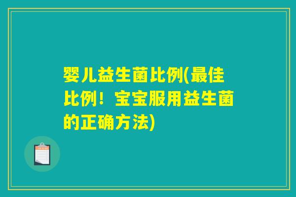 婴儿益生菌比例(最佳比例！宝宝服用益生菌的正确方法)