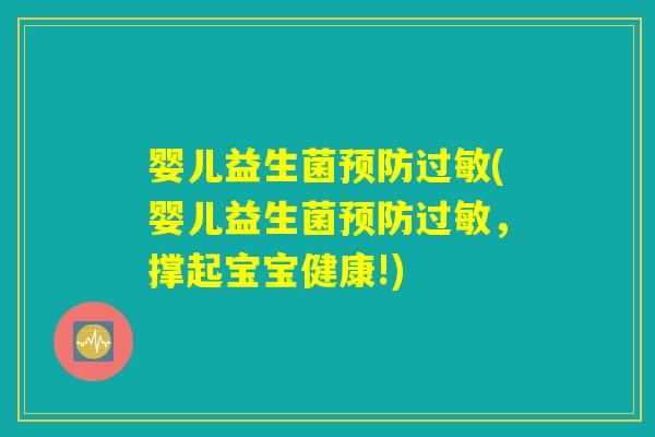 婴儿益生菌预防过敏(婴儿益生菌预防过敏，撑起宝宝健康!)