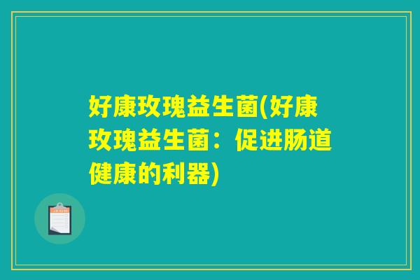 好康玫瑰益生菌(好康玫瑰益生菌：促进肠道健康的利器)