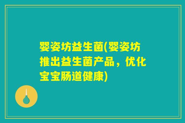婴姿坊益生菌(婴姿坊推出益生菌产品，优化宝宝肠道健康)
