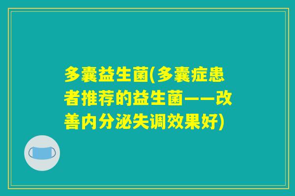 多囊益生菌(多囊症患者推荐的益生菌——改善内分泌失调效果好)