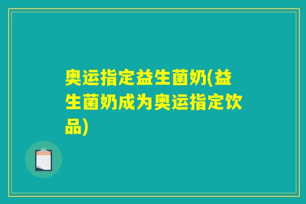 奥运指定益生菌奶(益生菌奶成为奥运指定饮品) 奥运指定益生菌奶(益生菌奶成为奥运指定饮品)