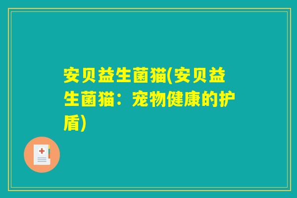 安贝益生菌猫(安贝益生菌猫:宠物健康的护盾) 安贝益生菌猫(安贝益生菌猫:宠物健康的护盾)