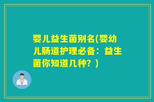 婴儿益生菌别名(婴幼儿肠道护理必备：益生菌你知道几种？)