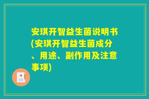 安琪开智益生菌说明书(安琪开智益生菌成分、用途、副作用及注意事项)